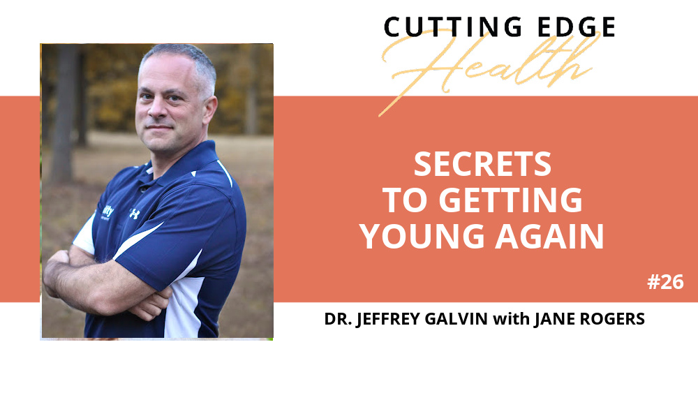 Dr. Jeffrey Galvin – Secrets to Getting Young Again