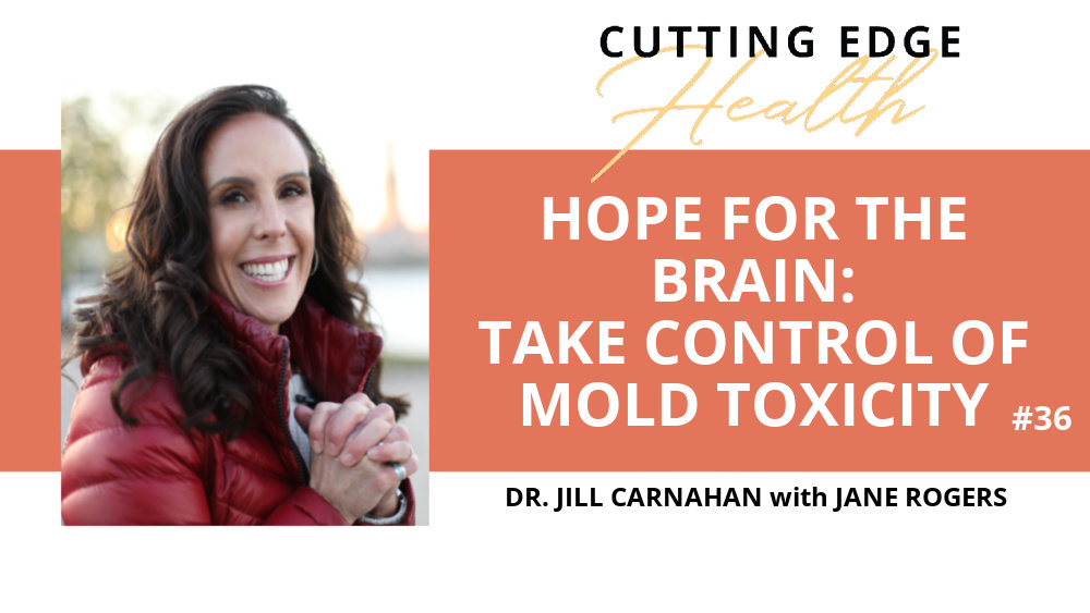 Dr Jill Carnahan - Hope for the Brain: Take Control of Mold Toxicity