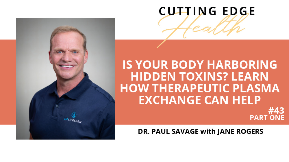 Dr. Paul Savage (Part 1) - Is Your Body Harboring Hidden Toxins? Learn How Therapeutic Plasma Exchange Can Help